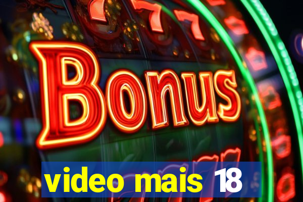 video mais 18